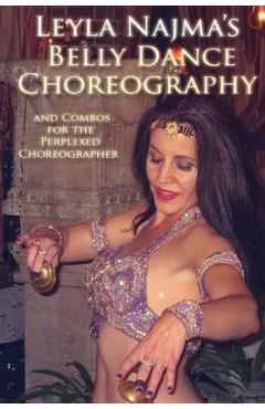 Coperta cărții 'Belly Dance Choreography by Leyla Najma: Text and Combos to Help the Perplexed Choreographer - Leyla Najma'