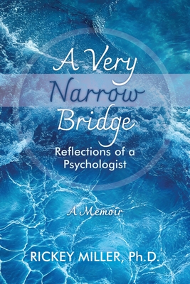 A Very Narrow Bridge: Reflections of a Psychologist - Rickey Miller