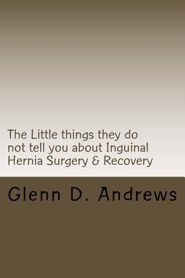 The Little things they do not tell you about Iguinal Hernia Surgery & Recovery - Glenn D. Andrews