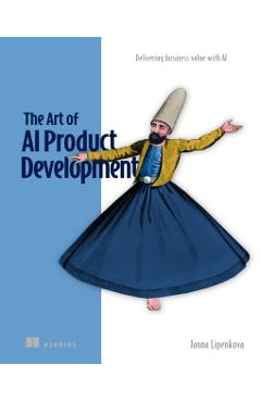 The Art of AI Product Development: Delivering Business Value with AI - Janna Lipenkova