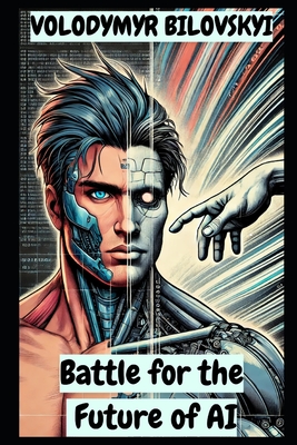 Battle for the Future of AI: Science Fiction Thriller - Volodymyr Bilovskyi