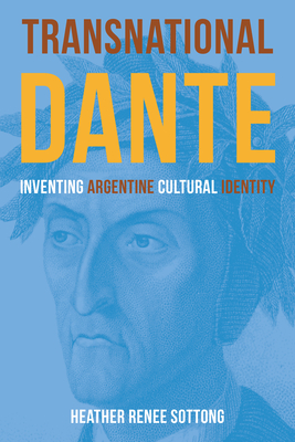 Transnational Dante: Inventing Argentine Cultural Identity - Heather Renee Sottong