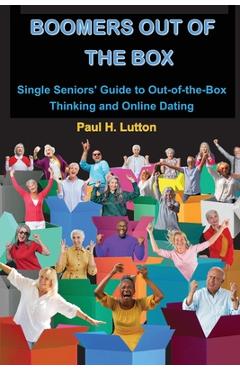 Coperta cărții 'Boomers Out of the Box: Single Seniors' Guide to Out-of-the-Box Thinking and Online Dating - Paul H. Lutton'