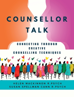 Counsellor Talk: Connecting Through Creative Counselling Techniques - Helen Mackinnon