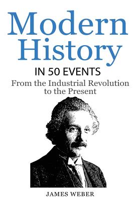 Coperta cărții 'History: Modern History in 50 Events: From the Industrial Revolution to the Present (World History, History Books,'