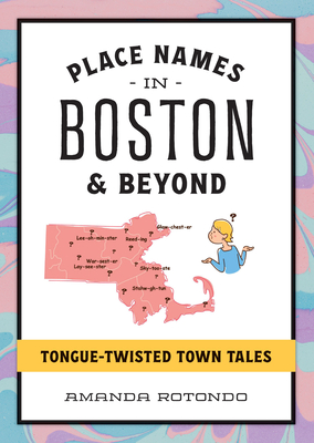 Place Names in Boston & Beyond: Tongue-Twisted Town Tales - Amanda Rotondo