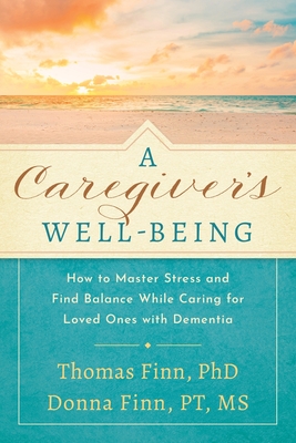 A Caregiver's Well-Being: How to Master Stress and Find Balance While Caring for Loved Ones with Dementia - Thomas Finn