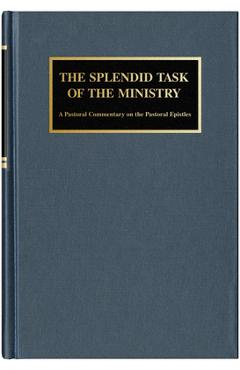Coperta cărții 'The Splendid Task of the Ministry: A Pastoral Commentary on the Pastoral Epistles - David J. Valleskey'