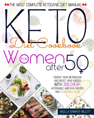 Keto Diet Cookbook for Women After 50: The Most Effective Ketogenic Diet Manual Reboot Your Metabolism And Boost Your Energy With 200 Cheap, Affordabl - Nigella Jennifer Willett