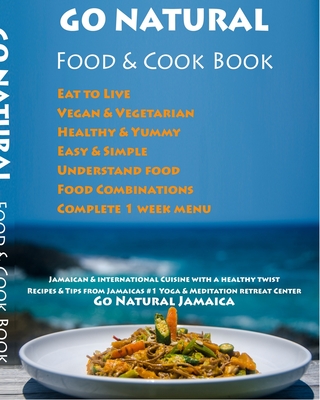 GO NATURAL Food + Cook Book: Jamaican cuisine with a healthy twist, Vegan & Vegetarian - Ramjas Kaur
