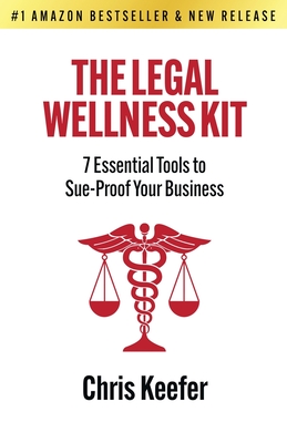 The Legal Wellness Kit: 7 Essential Tools to Sue-Proof Your Business - Chris Keefer