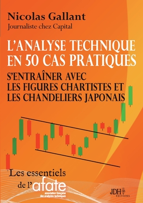 L'analyse technique en 50 cas pratiques: S'entraîner avec les figures chartistes et les chandeliers japonais - Nicolas Gallant