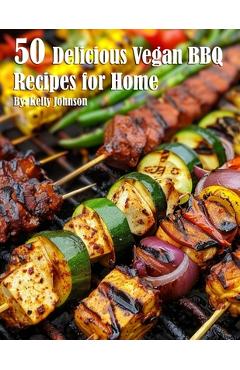 50 Delicious Vegan BBQ Recipes for Home - Kelly Johnson