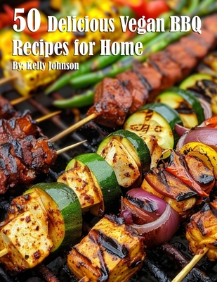 50 Delicious Vegan BBQ Recipes for Home - Kelly Johnson