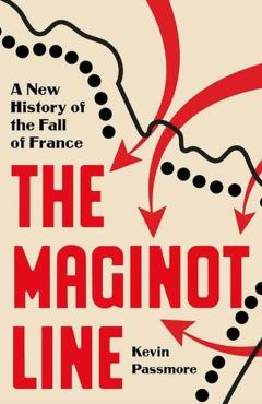 The Maginot Line: A New History - Kevin Passmore