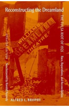 Reconstructing the Dreamland Updated Edition: The Tulsa Riot of 1921: Race, Reparations, and Reconciliation - Alfred Brophy