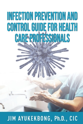 Infection Prevention and Control Guide for Health Care Professionals - Jim A. Ayukekbong