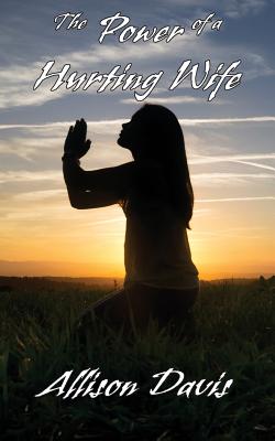 The Power of a Hurting Wife - Allison Davis