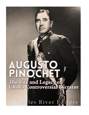 Augusto Pinochet: The Life and Legacy of Chile's Controversial Dictator - 