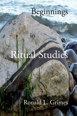 Beginnings in Ritual Studies - Ronald L. Grimes