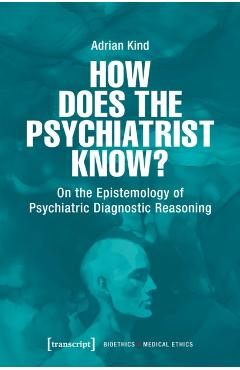 Coperta cărții 'How Does the Psychiatrist Know?: On the Epistemology of Psychiatric Diagnostic Reasoning - Adrian Kind'