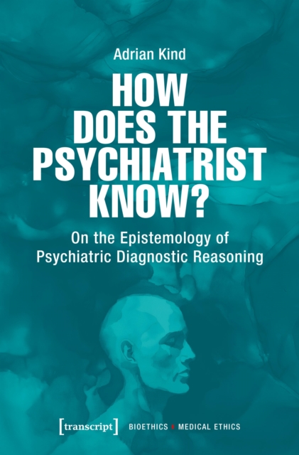 How Does the Psychiatrist Know?: On the Epistemology of Psychiatric Diagnostic Reasoning - Adrian Kind