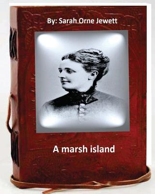 A marsh island.By: Sarah Orne Jewett (Original Classics) - Sarah Orne Jewett