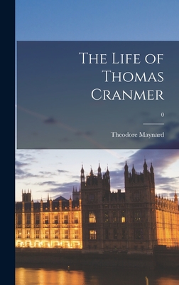 The Life of Thomas Cranmer; 0 - Theodore 1890-1956 Maynard