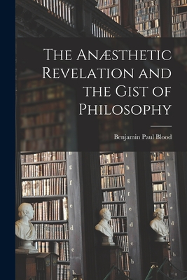 The Ansthetic Revelation and the Gist of Philosophy - Benjamin Paul Blood