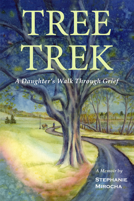 Tree Trek: A Daughter's Walk Through Grief - Stephanie Mirocha