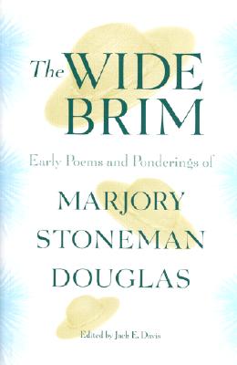 The Wide Brim: Early Poems and Ponderings of Marjory Stoneman Douglas - Jack Emerson Davis
