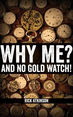 Why Me? And No Gold Watch! - Rick Atkinson
