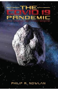 Coperta cărții 'The Covid - 19 Pandemic When, Where and How, It Really Originated - Philip R. Nowlan'