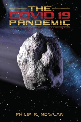 Coperta cărții 'The Covid - 19 Pandemic When, Where and How, It Really Originated - Philip R. Nowlan'