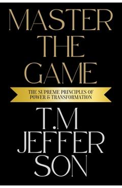 Coperta cărții 'Master The Game: The Supreme Principles of Power & Transformation - T. M. Jefferson'