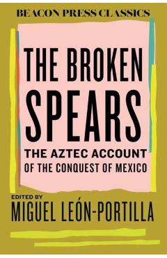 The Broken Spears: The Aztec Account of the Conquest of Mexico - Miguel León-portilla