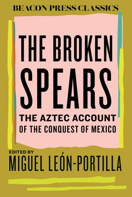 The Broken Spears: The Aztec Account of the Conquest of Mexico - Miguel León-portilla