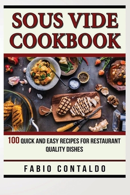 Sous Vide Cookbook: 100 Quick And Easy Recipes For Restaurant Quality Dishes - Fabio Contaldo