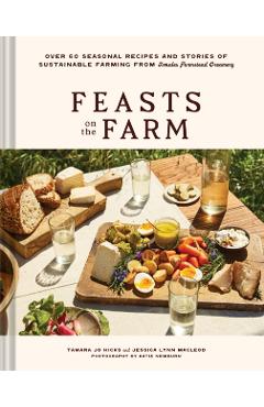 Poza produsului Feasts on the Farm: Over 60 Seasonal Recipes and Stories of Sustainable Farming from Tomales Farmstead Creamery - Tamara Jo Hicks