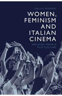 Poza produsului Women, Feminism and Italian Cinema: Archives from a Film Culture - Dalila Missero