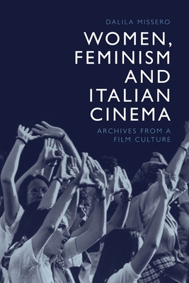 Women, Feminism and Italian Cinema: Archives from a Film Culture - Dalila Missero