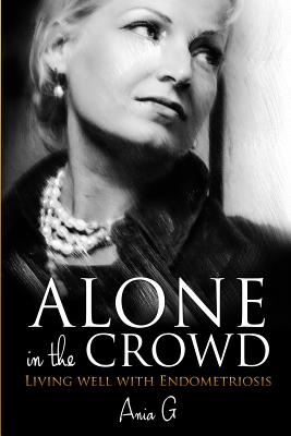 Alone in the Crowd - Living Well with Endometriosis - Ania G