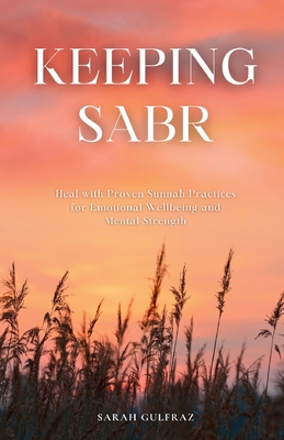Coperta cărții 'Keeping Sabr: Heal with Proven Sunnah Practices for Emotional Wellbeing and Mental Strength - Sarah Gulfraz'