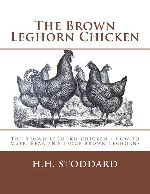 The Brown Leghorn Chicken: The Brown Leghorn Chicken: How to Mate, Rear and Judge Brown Leghorns - Jackson Chambers