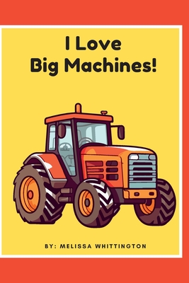 Coperta cărții 'I Love Big Machines - Melissa Whittington'
