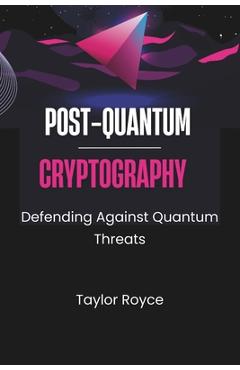 Coperta cărții 'Post-quantum Cryptography: Defending Against Quantum Threats - Taylor Royce'