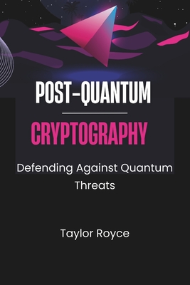 Coperta cărții 'Post-quantum Cryptography: Defending Against Quantum Threats - Taylor Royce'