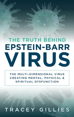 The Truth Behind Epstein-Barr Virus: The Multi-Dimensional Virus Creating Mental, Physical & Spiritual Dysfunction - Tracey Gillies