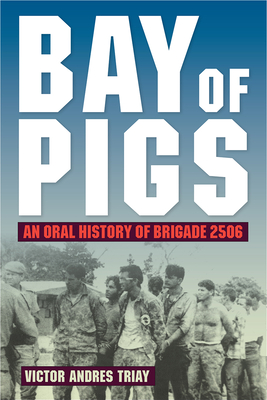 Bay of Pigs: An Oral History of Brigade 2506 - Victor Andres Triay