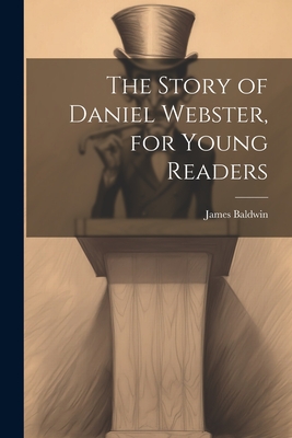 The Story of Daniel Webster, for Young Readers - James Baldwin